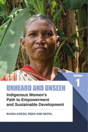 Unheard and Unseen: Indigenous Women's Path to Empowerment and Sustainable Development Volume 1: South Asia (Bangladesh, India and Nepal)